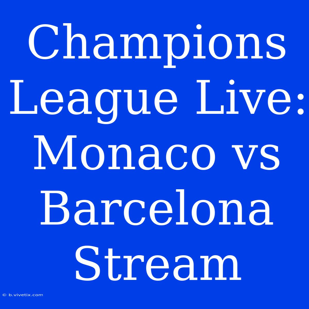 Champions League Live: Monaco Vs Barcelona Stream