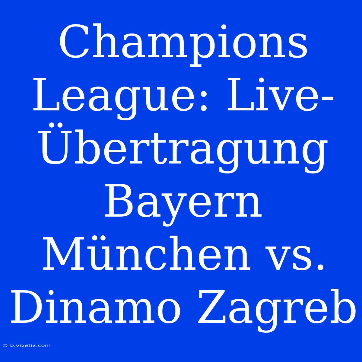 Champions League: Live-Übertragung Bayern München Vs. Dinamo Zagreb