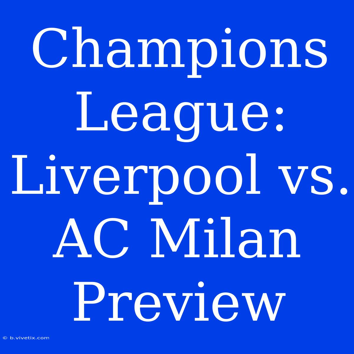 Champions League: Liverpool Vs. AC Milan Preview