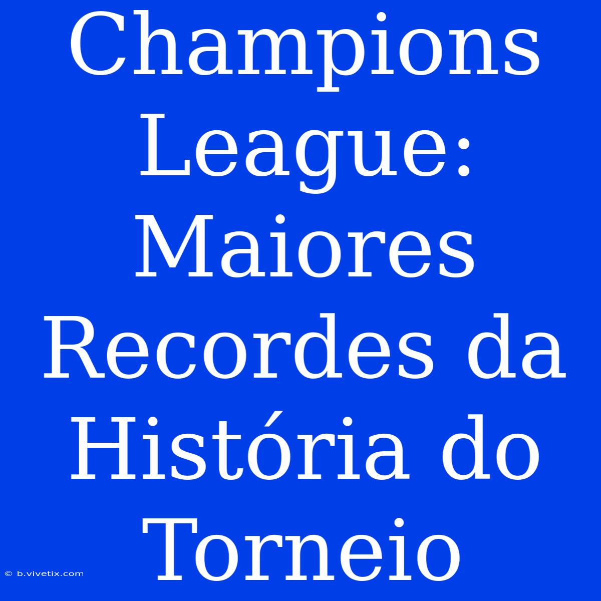 Champions League: Maiores Recordes Da História Do Torneio