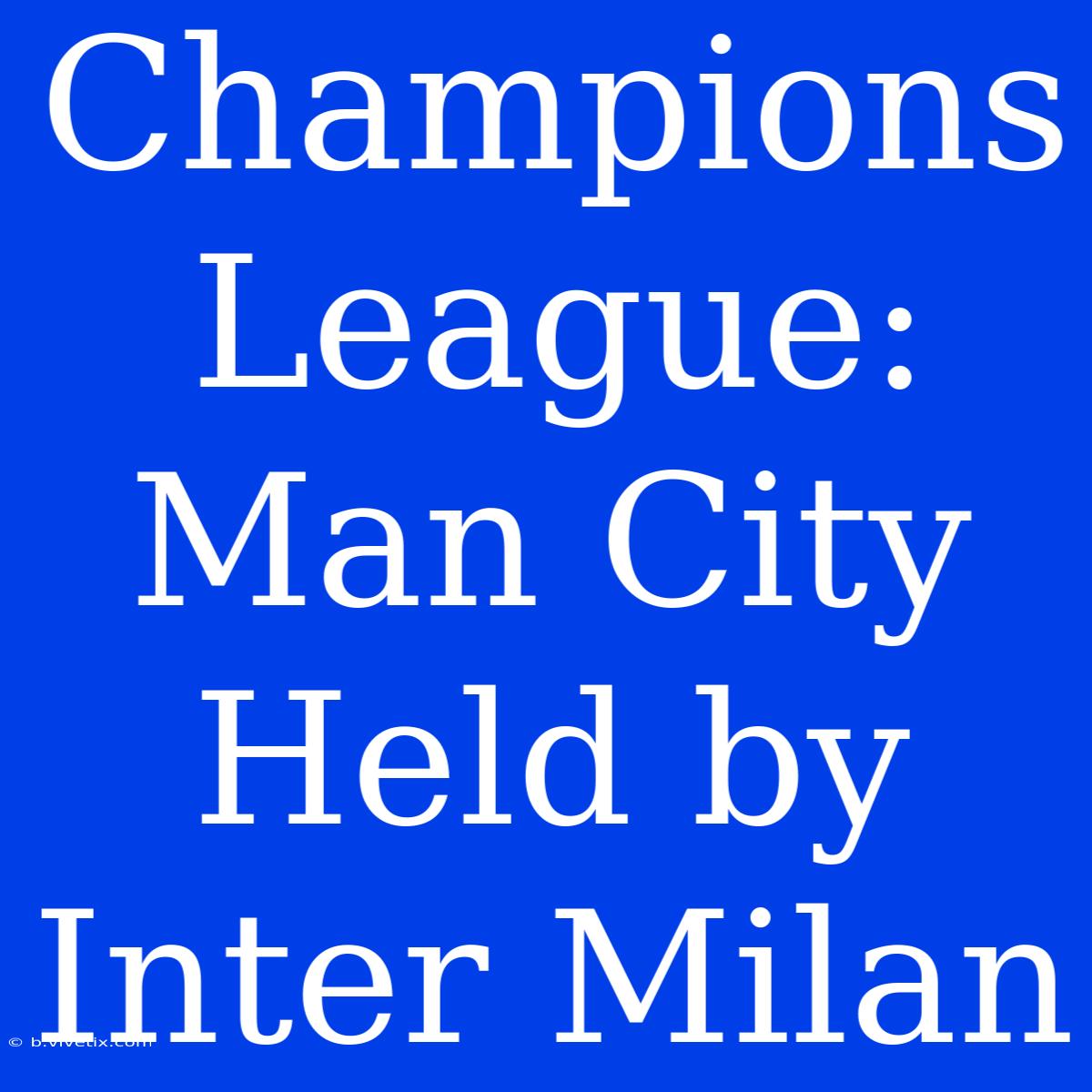 Champions League: Man City Held By Inter Milan 