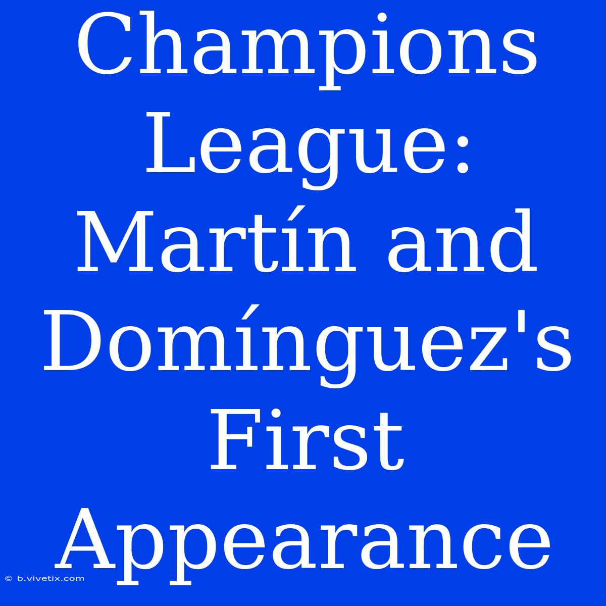 Champions League: Martín And Domínguez's First Appearance 