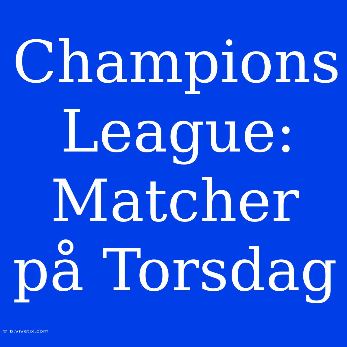 Champions League: Matcher På Torsdag