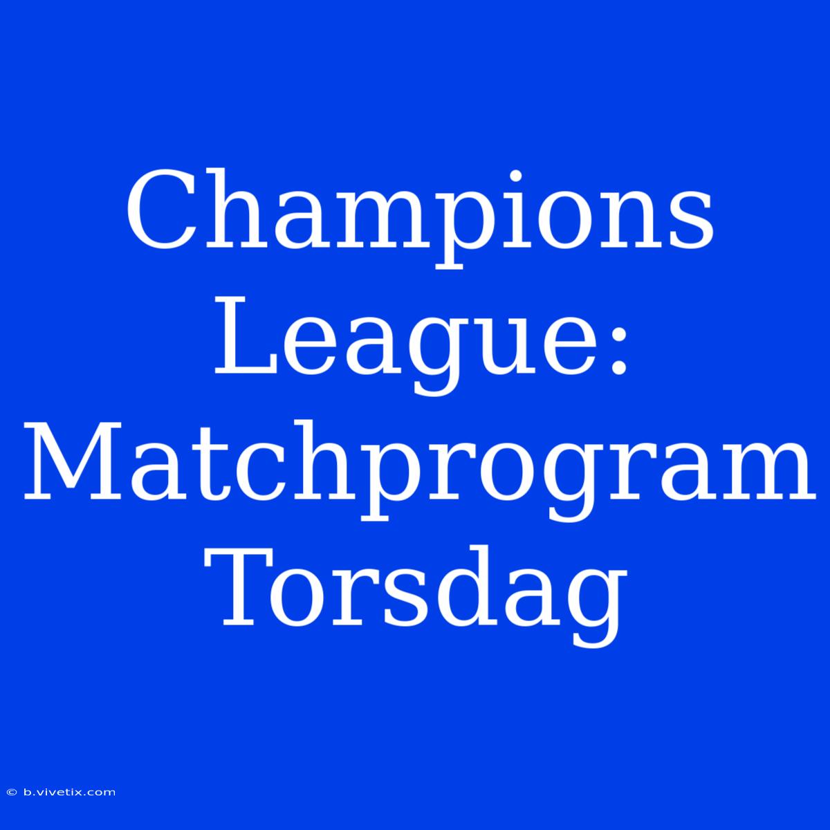 Champions League: Matchprogram Torsdag 