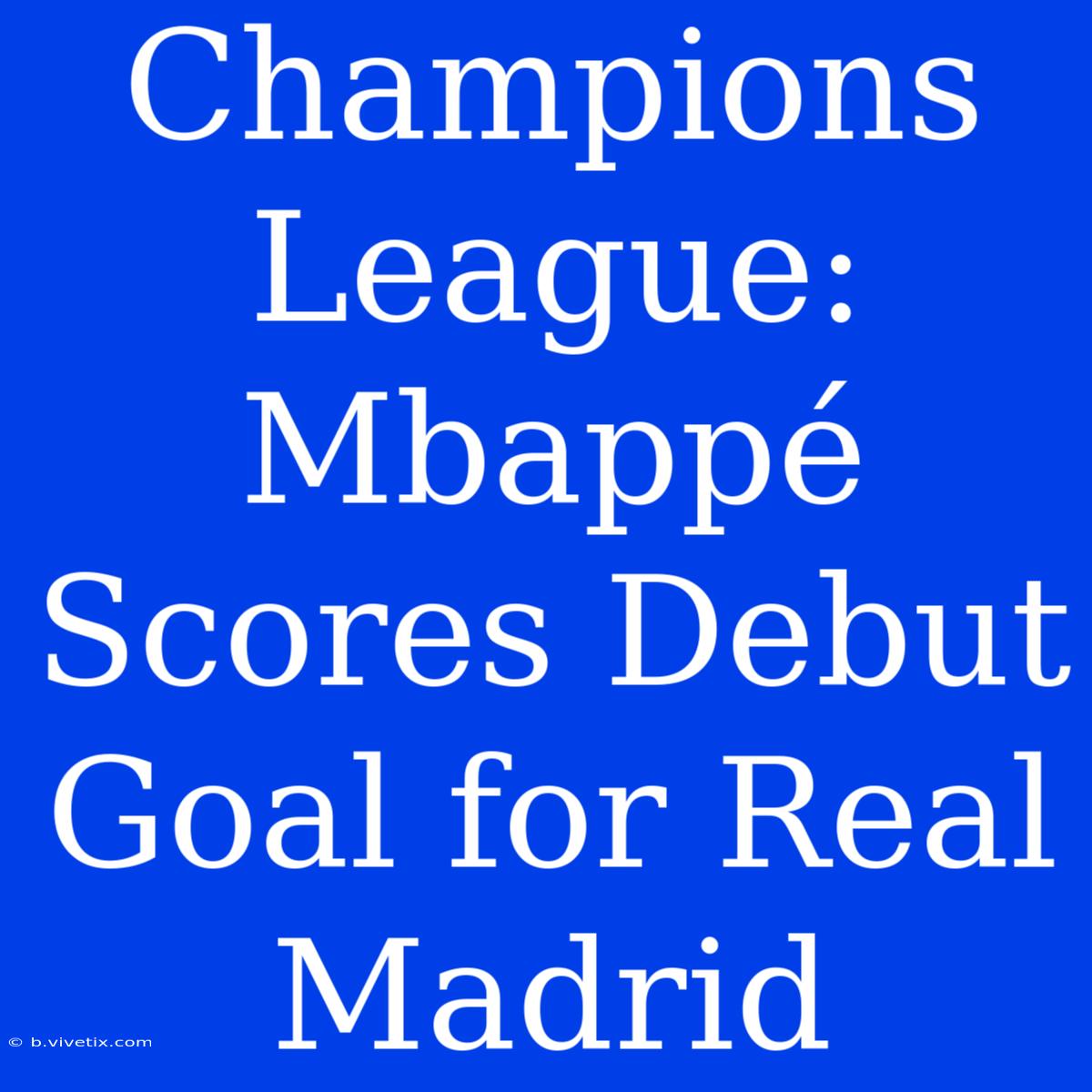 Champions League: Mbappé Scores Debut Goal For Real Madrid