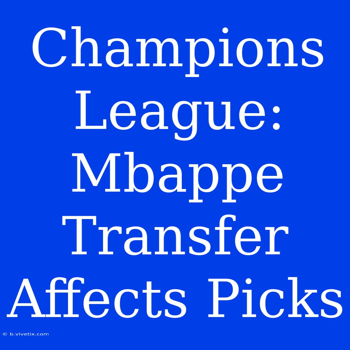 Champions League: Mbappe Transfer Affects Picks