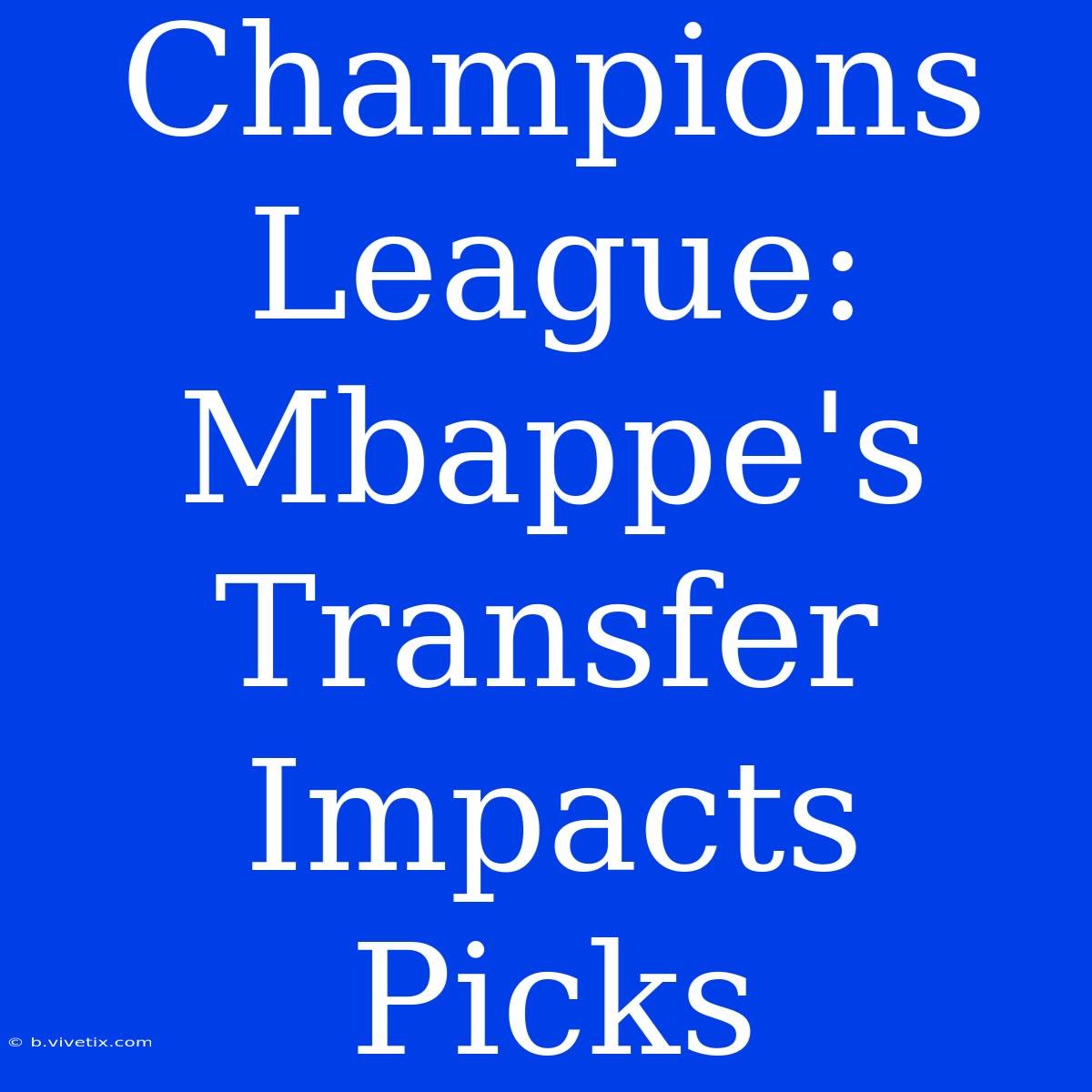 Champions League: Mbappe's Transfer Impacts Picks