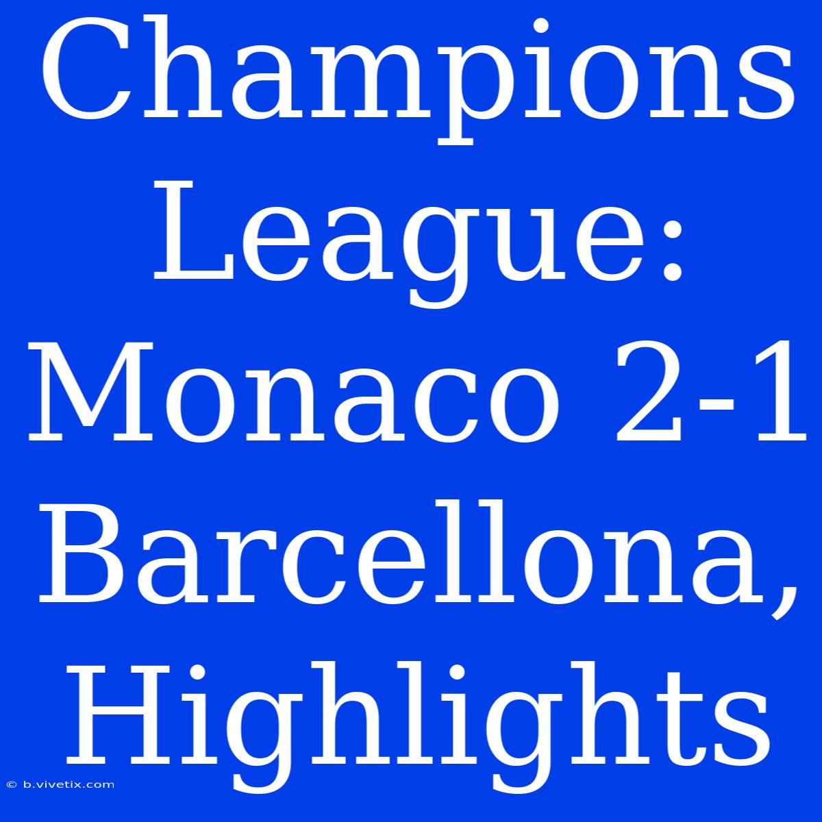 Champions League: Monaco 2-1 Barcellona, Highlights