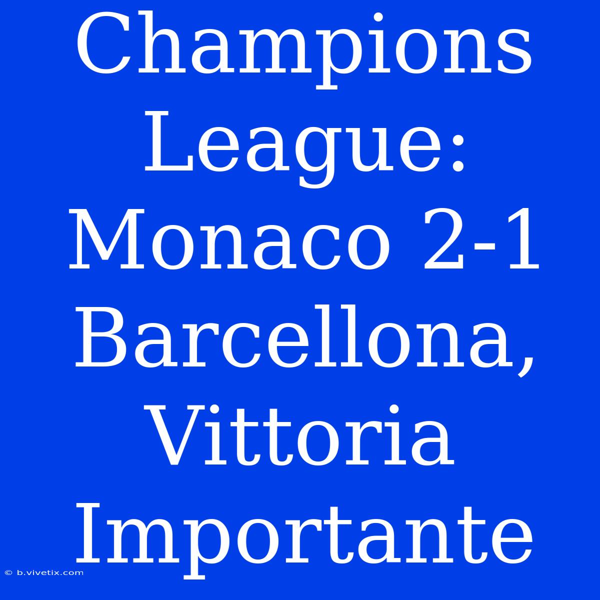 Champions League: Monaco 2-1 Barcellona, Vittoria Importante