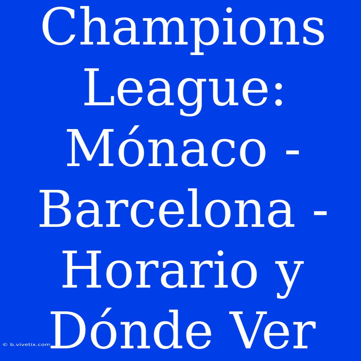 Champions League: Mónaco - Barcelona - Horario Y Dónde Ver