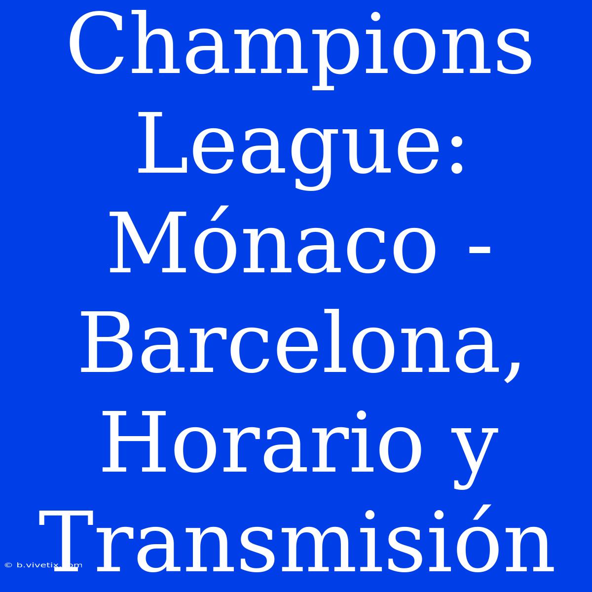 Champions League: Mónaco - Barcelona, Horario Y Transmisión