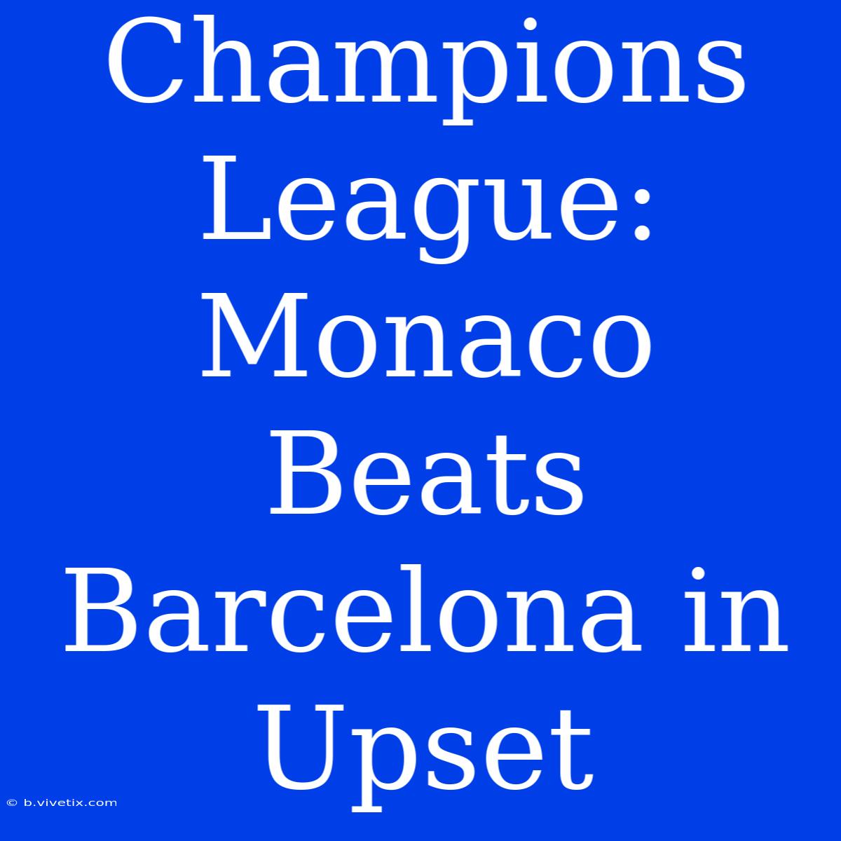 Champions League: Monaco Beats Barcelona In Upset