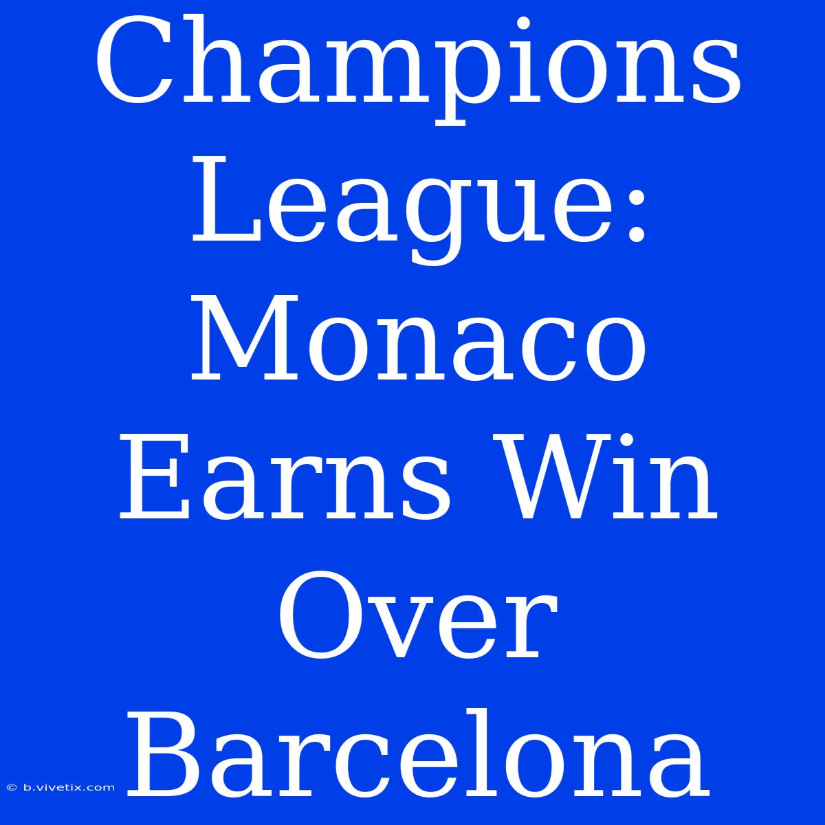 Champions League: Monaco Earns Win Over Barcelona