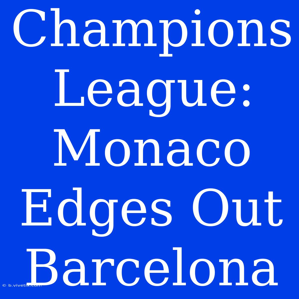 Champions League: Monaco Edges Out Barcelona