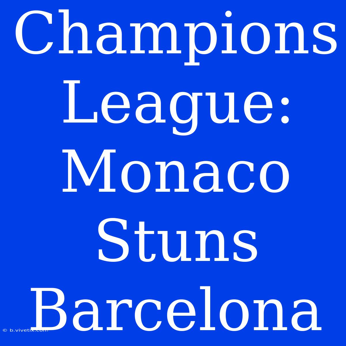 Champions League: Monaco Stuns Barcelona