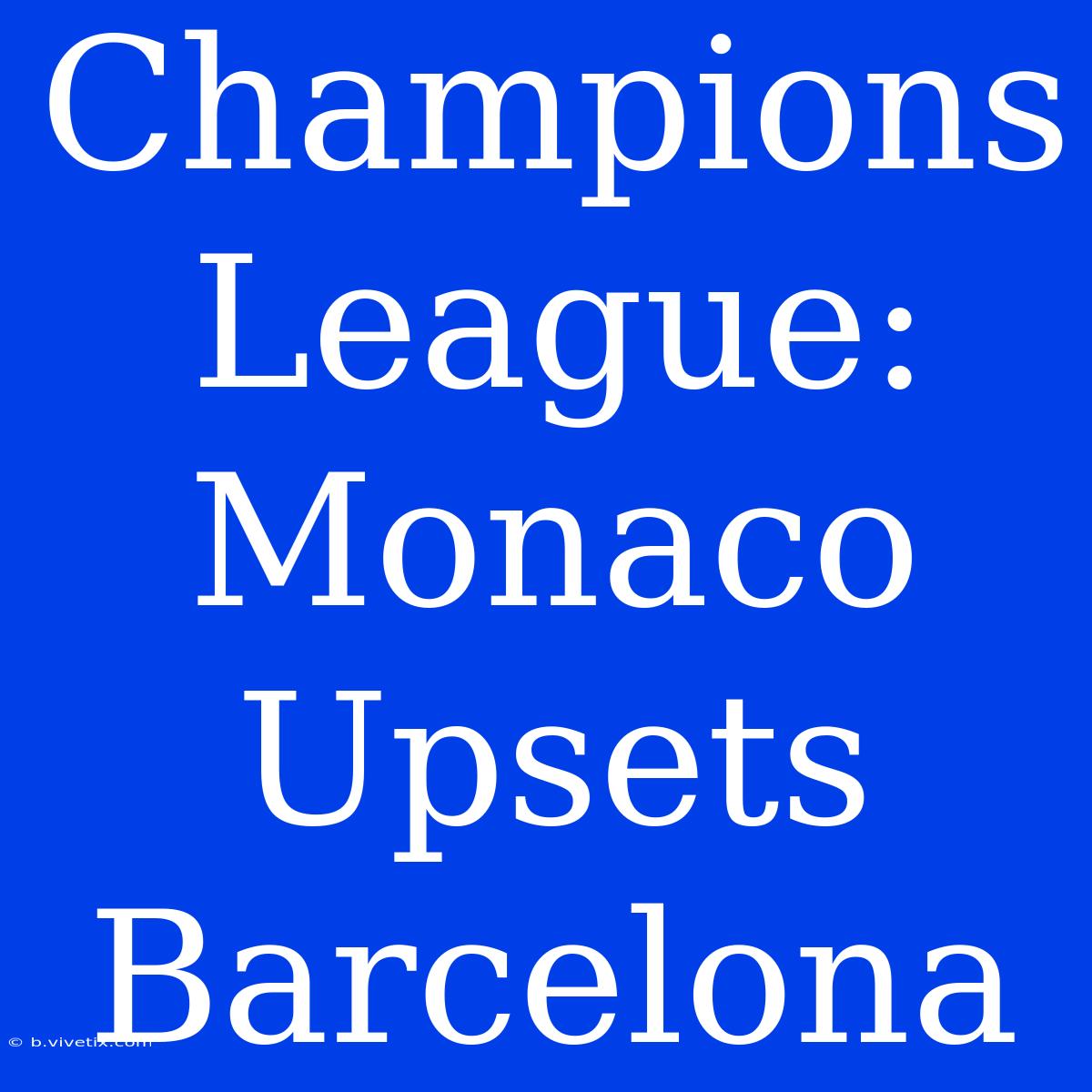 Champions League: Monaco Upsets Barcelona 