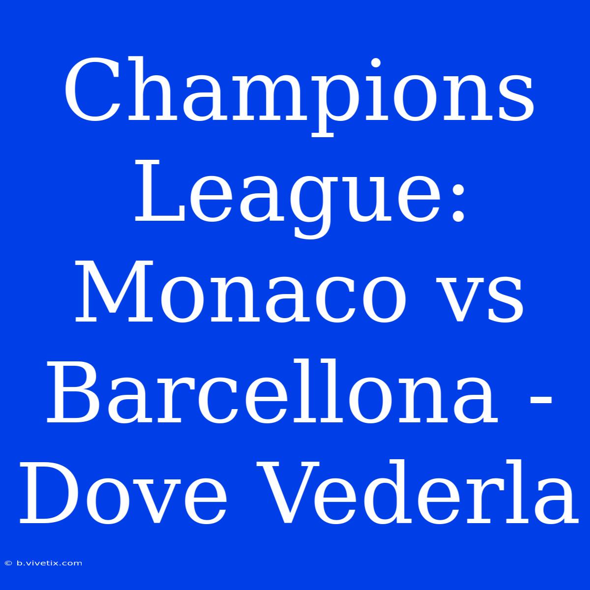 Champions League: Monaco Vs Barcellona - Dove Vederla