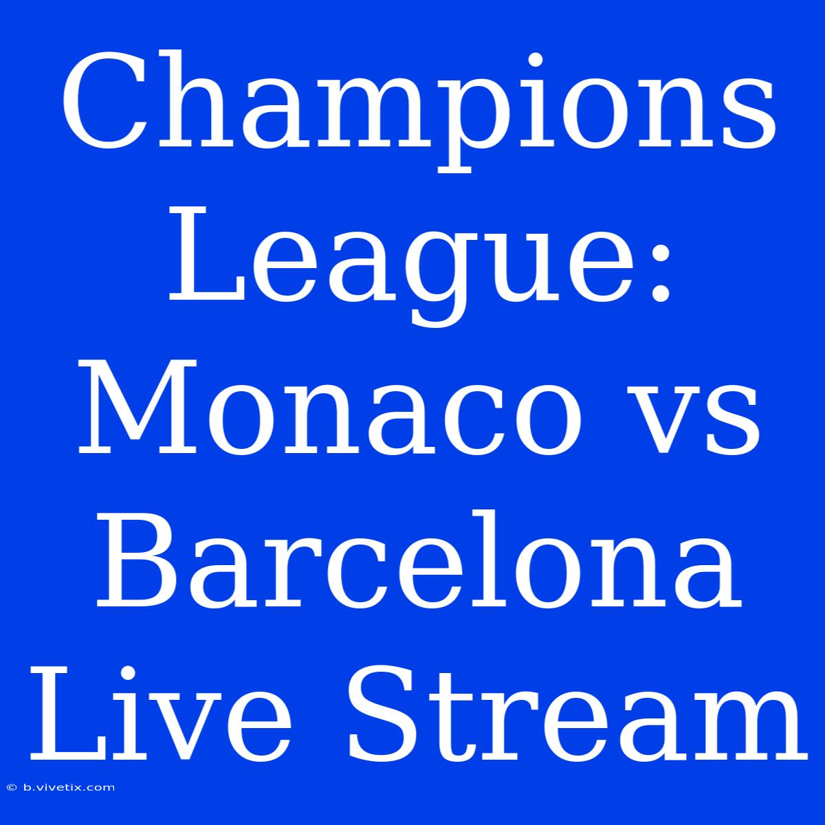 Champions League: Monaco Vs Barcelona Live Stream 