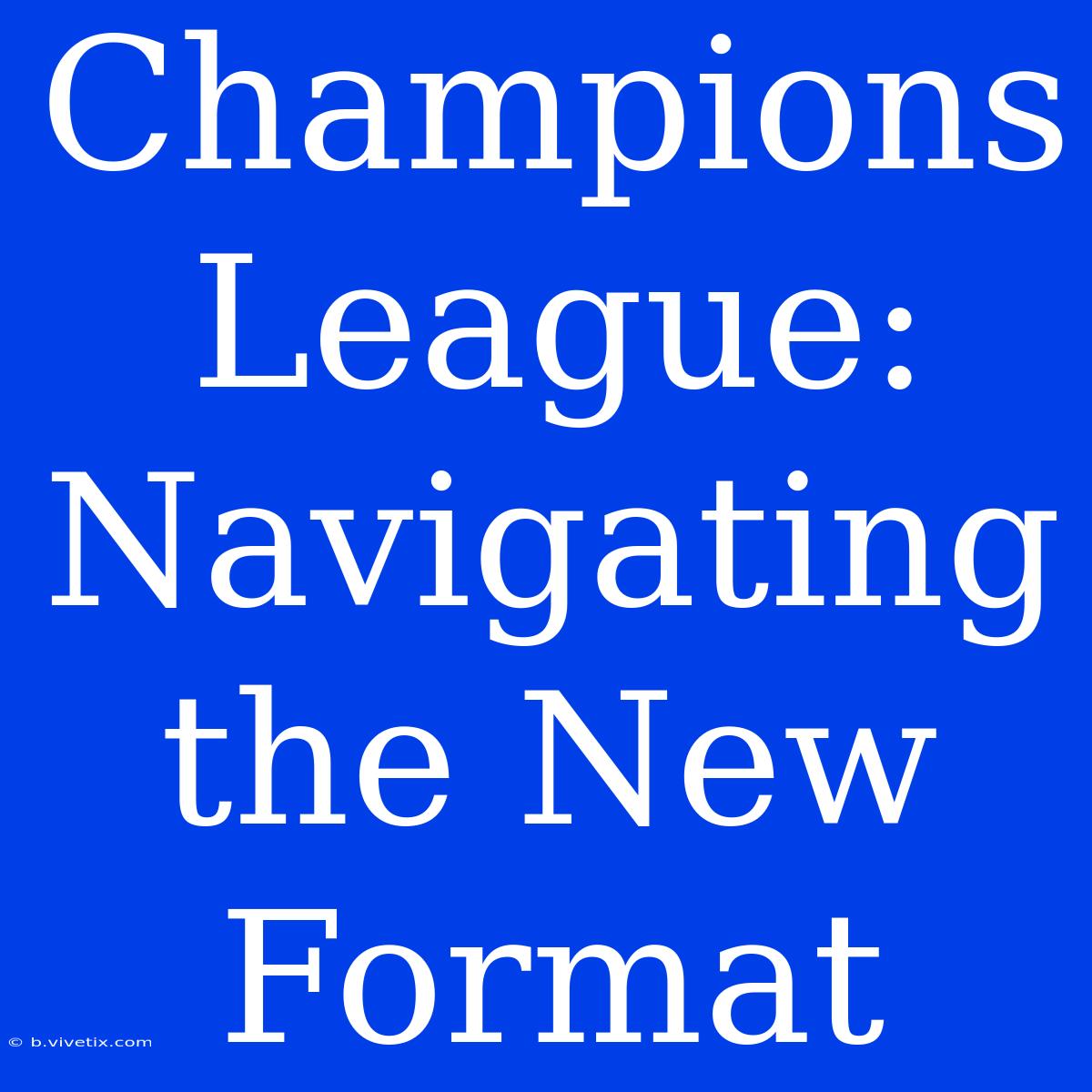 Champions League: Navigating The New Format