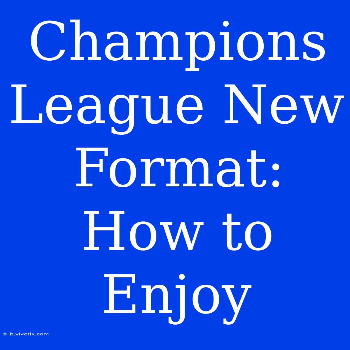 Champions League New Format: How To Enjoy