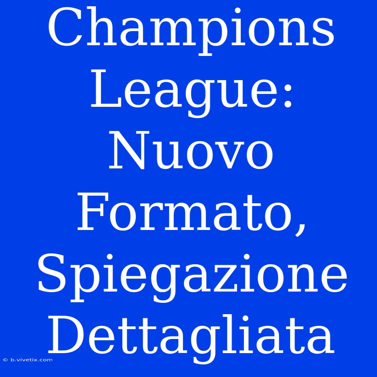 Champions League: Nuovo Formato, Spiegazione Dettagliata