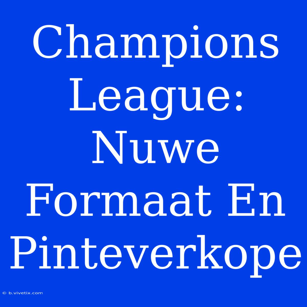 Champions League: Nuwe Formaat En Pinteverkope