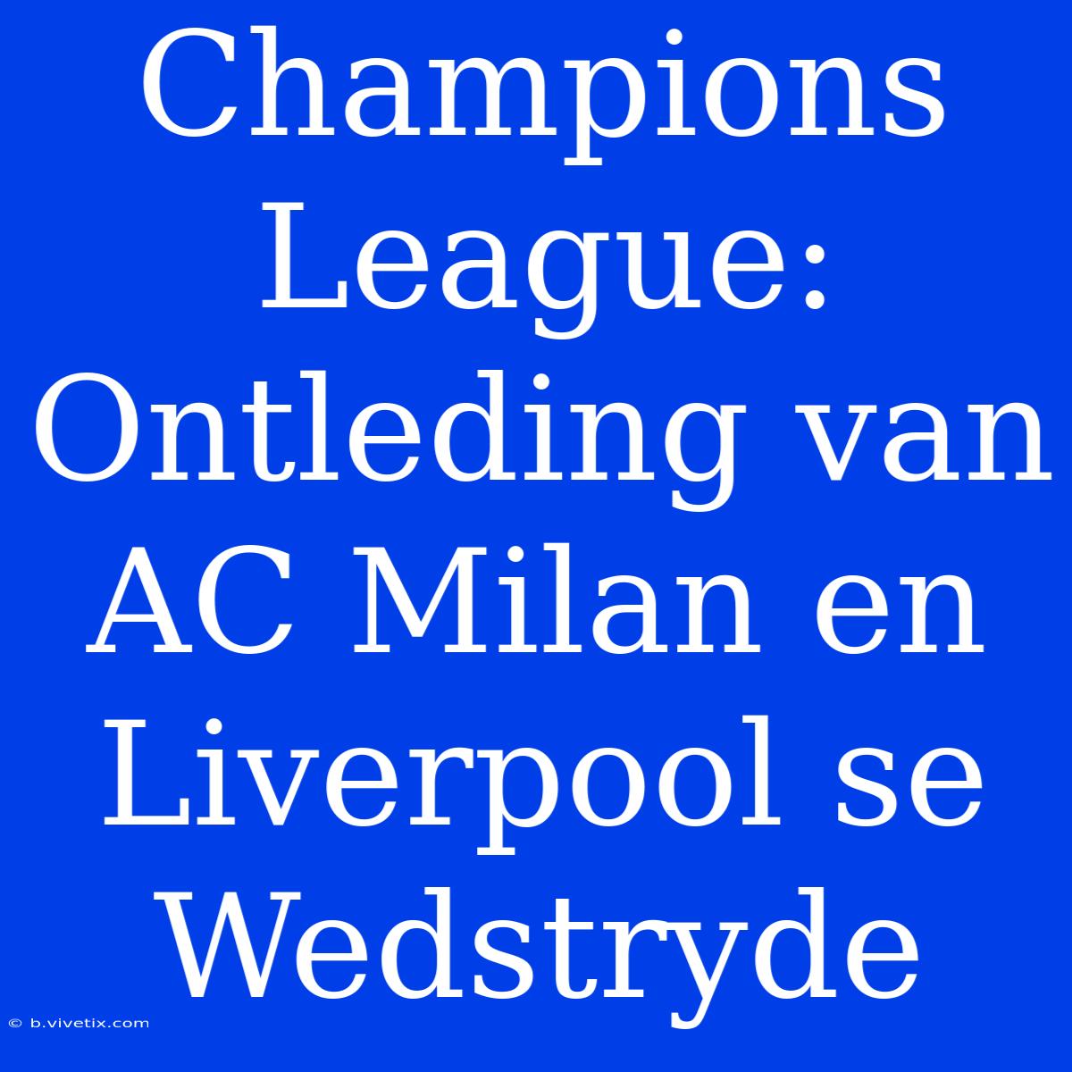 Champions League: Ontleding Van AC Milan En Liverpool Se Wedstryde