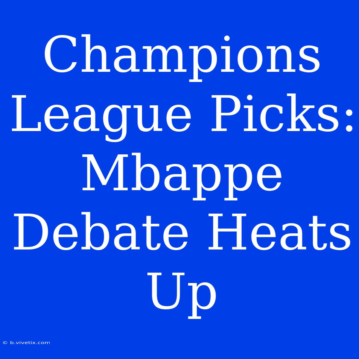 Champions League Picks: Mbappe Debate Heats Up