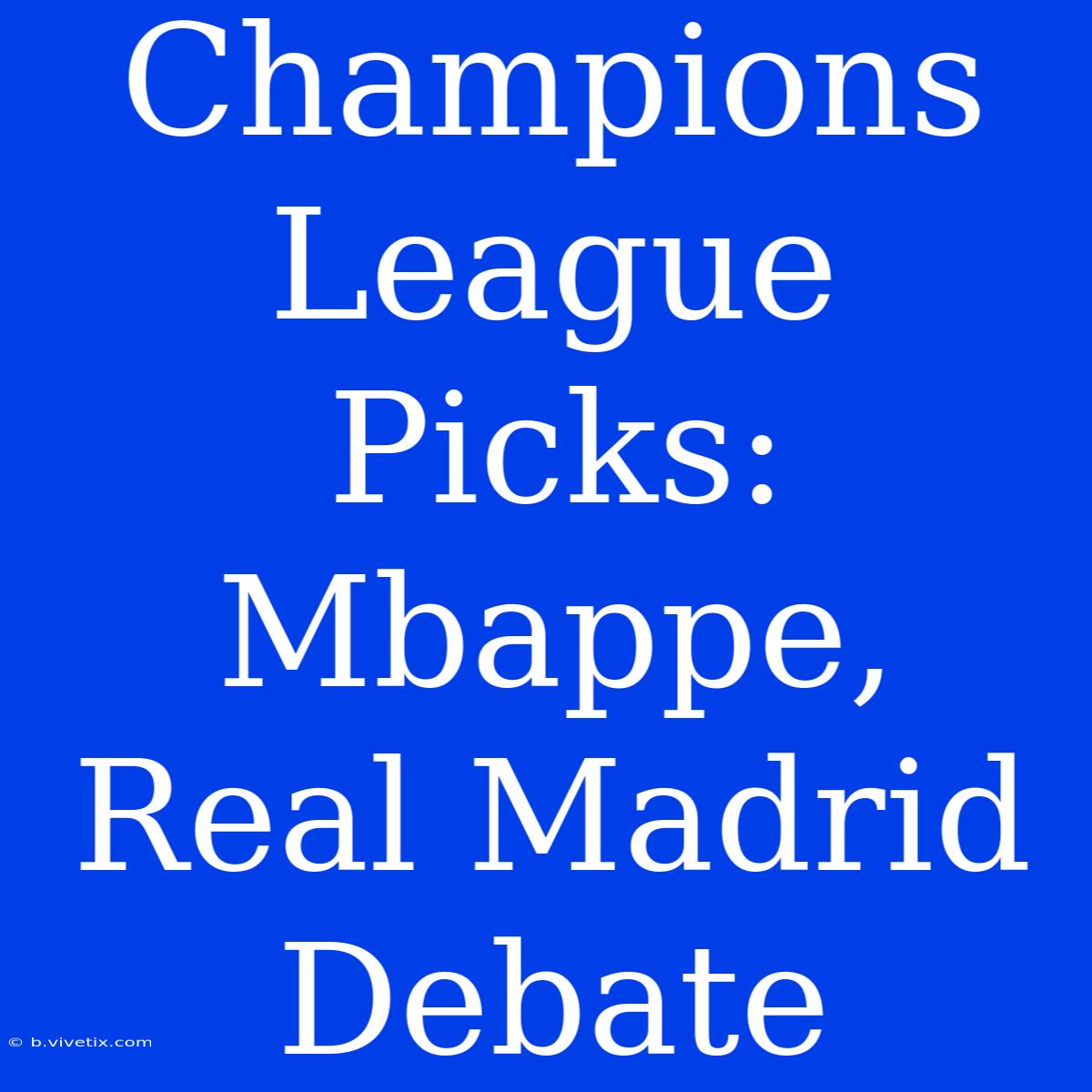 Champions League Picks: Mbappe, Real Madrid Debate