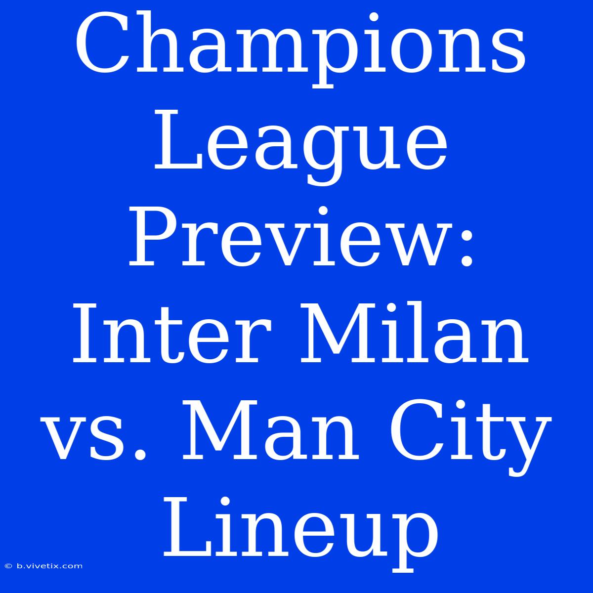 Champions League Preview: Inter Milan Vs. Man City Lineup