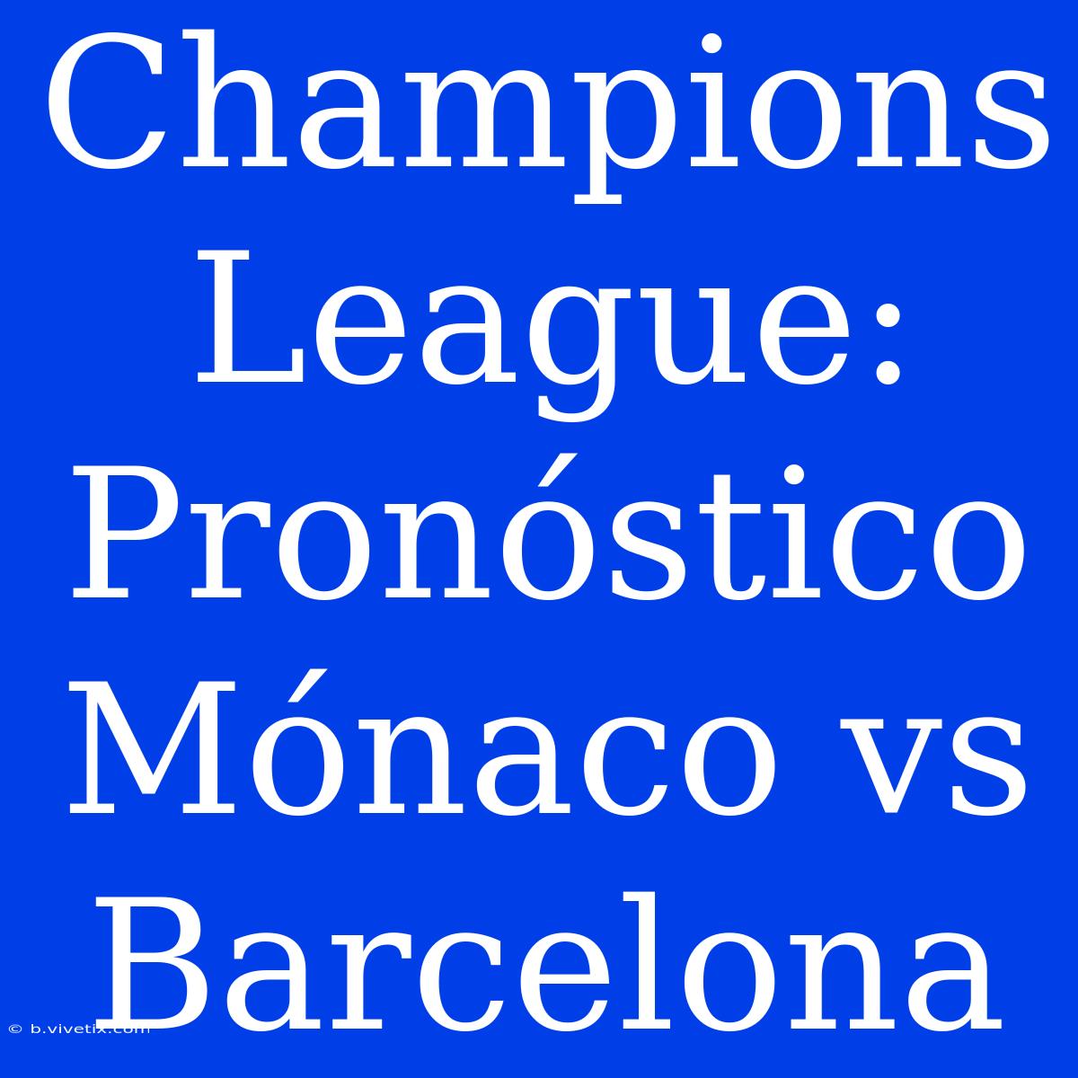 Champions League: Pronóstico Mónaco Vs Barcelona