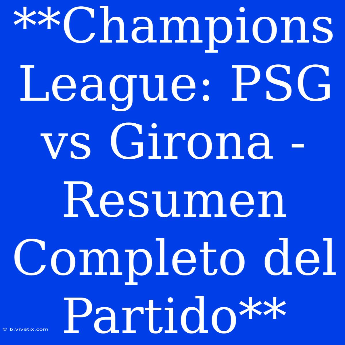 **Champions League: PSG Vs Girona - Resumen Completo Del Partido** 