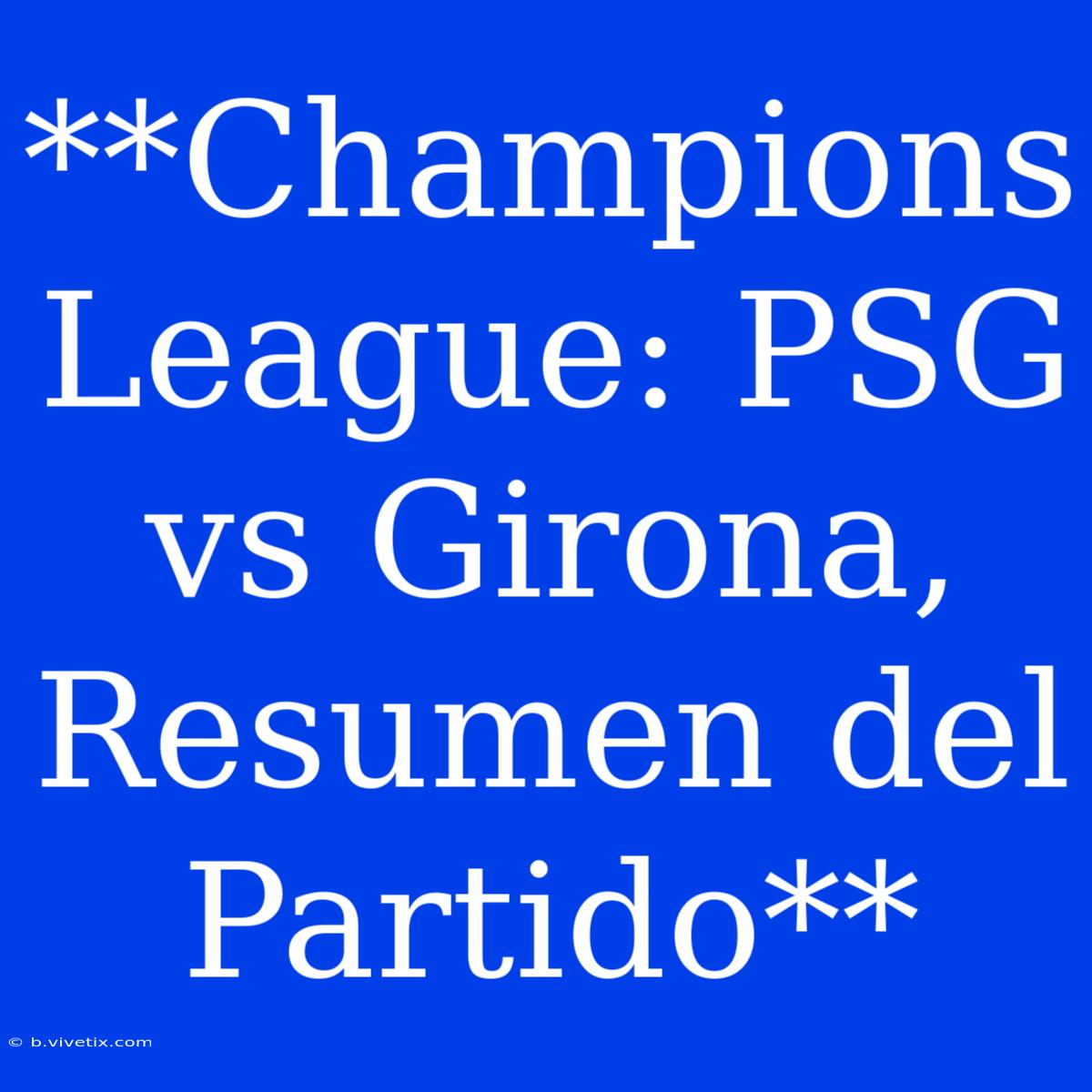 **Champions League: PSG Vs Girona, Resumen Del Partido** 