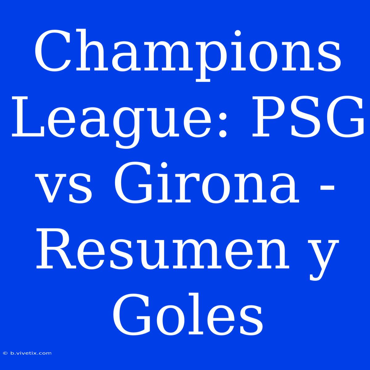 Champions League: PSG Vs Girona - Resumen Y Goles