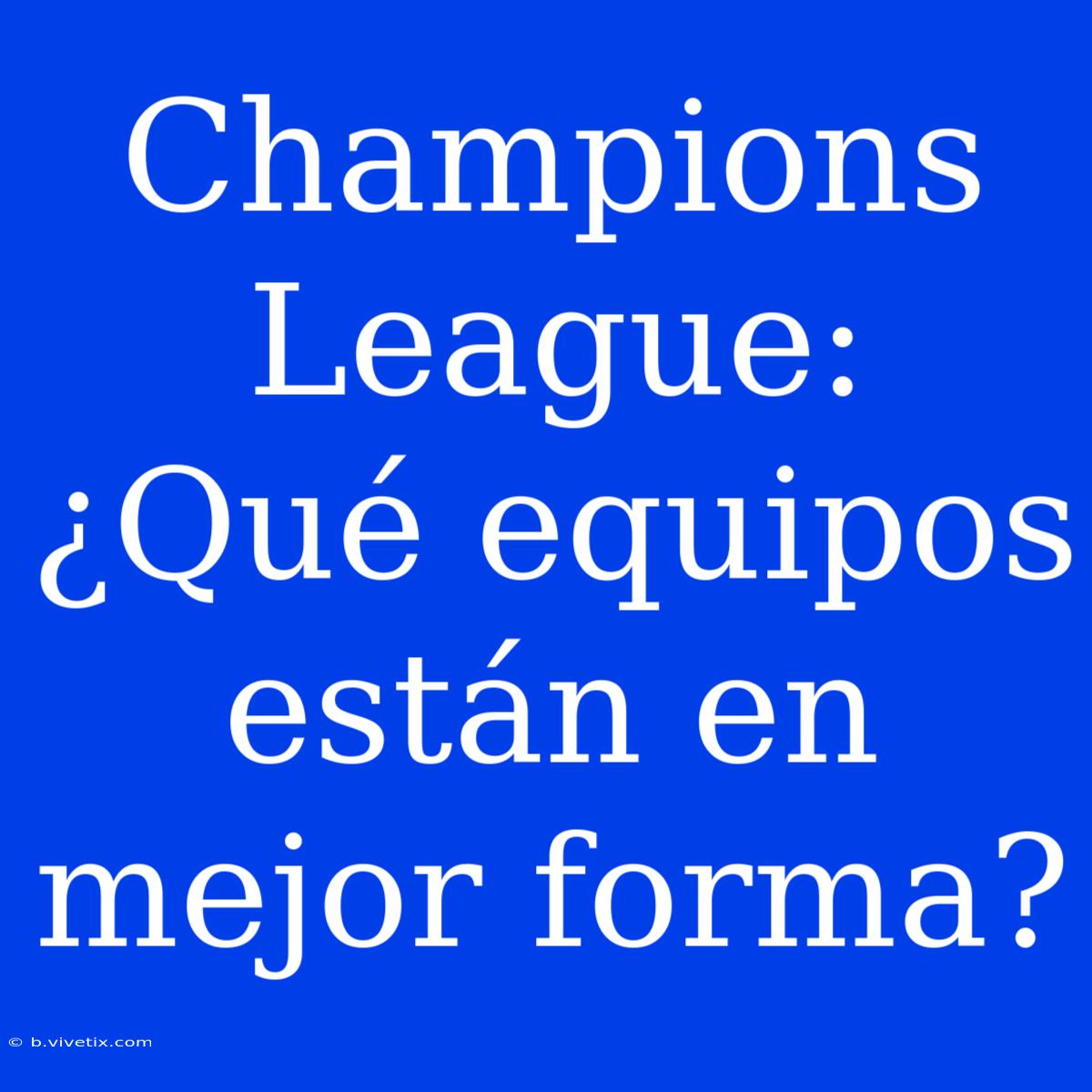 Champions League: ¿Qué Equipos Están En Mejor Forma?