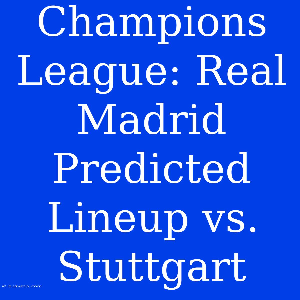 Champions League: Real Madrid Predicted Lineup Vs. Stuttgart