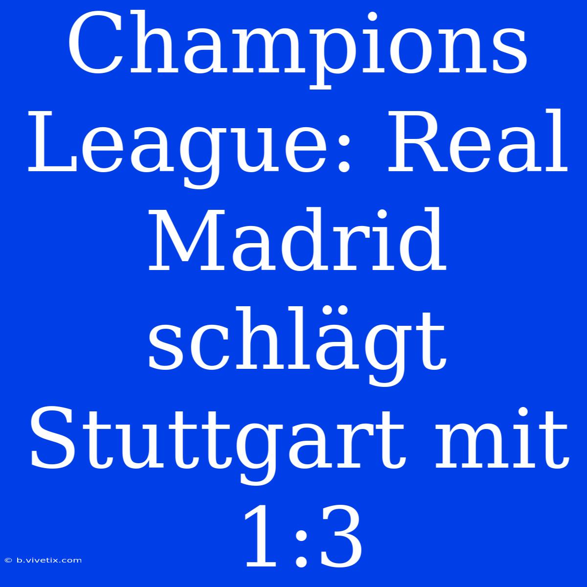 Champions League: Real Madrid Schlägt Stuttgart Mit 1:3