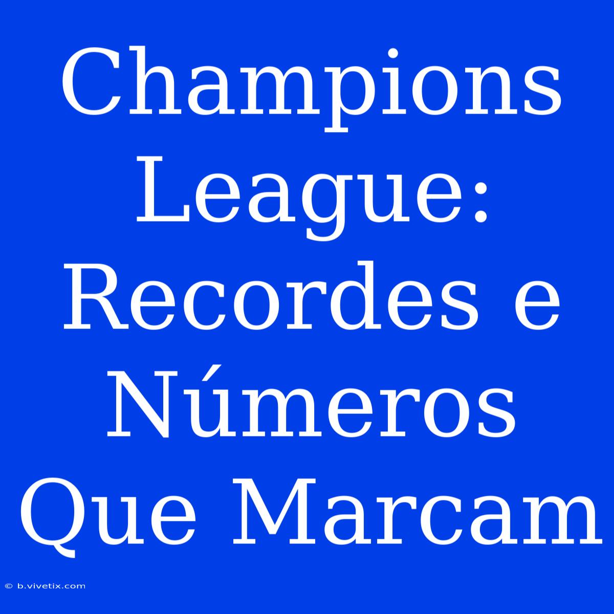 Champions League: Recordes E Números Que Marcam