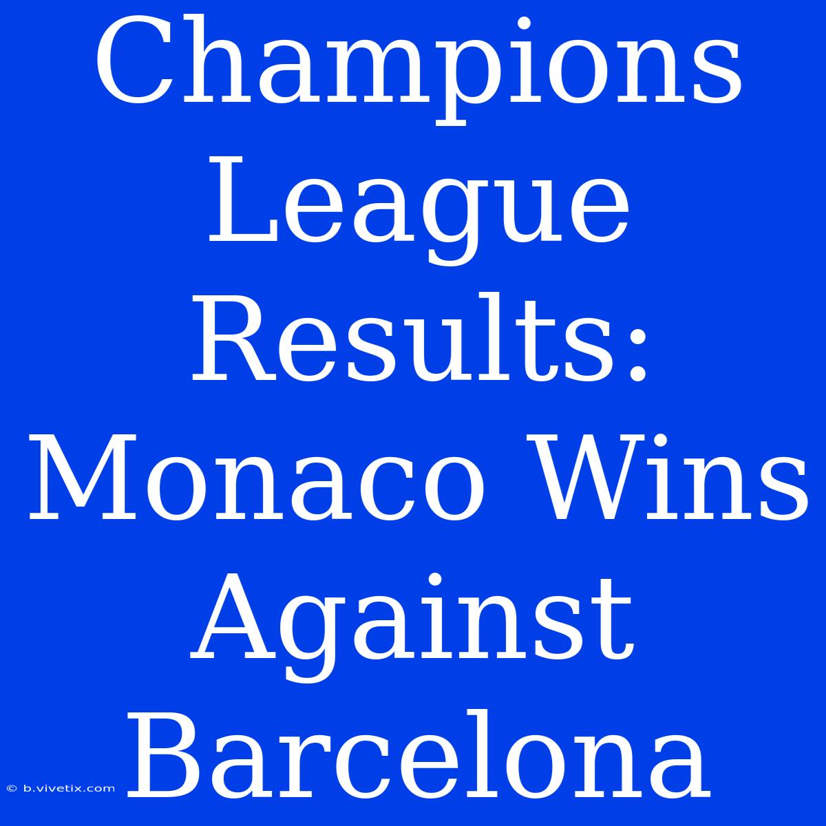 Champions League Results: Monaco Wins Against Barcelona