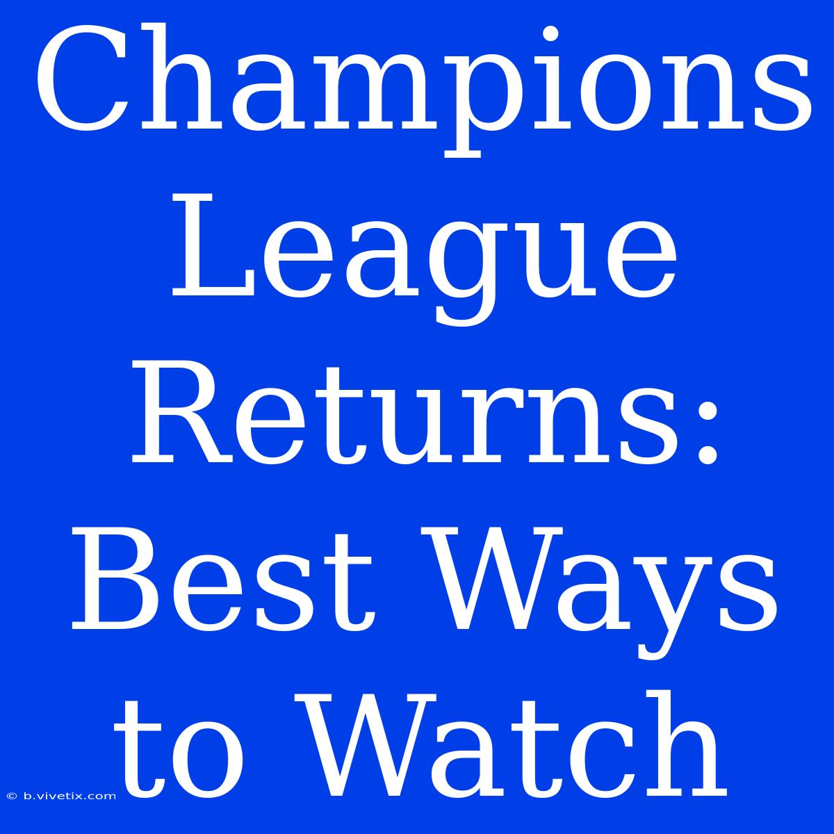 Champions League Returns: Best Ways To Watch