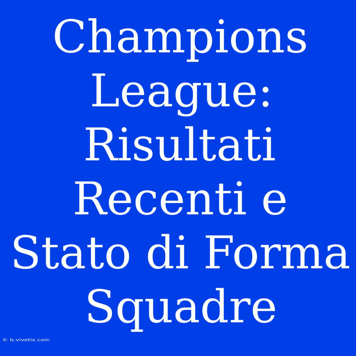 Champions League: Risultati Recenti E Stato Di Forma Squadre 