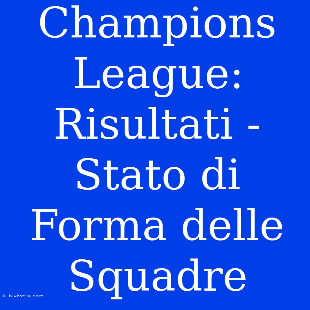 Champions League: Risultati - Stato Di Forma Delle Squadre