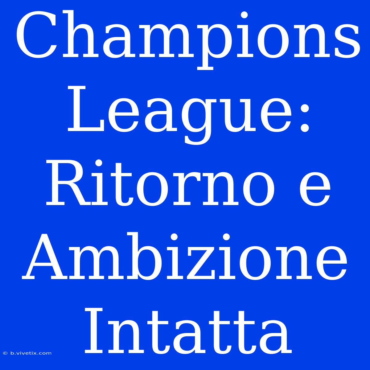 Champions League: Ritorno E Ambizione Intatta