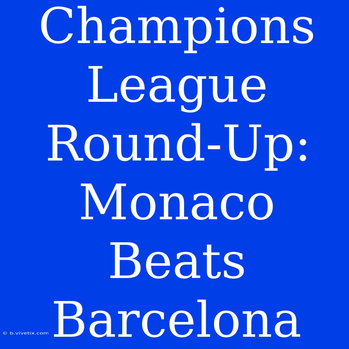 Champions League Round-Up: Monaco Beats Barcelona