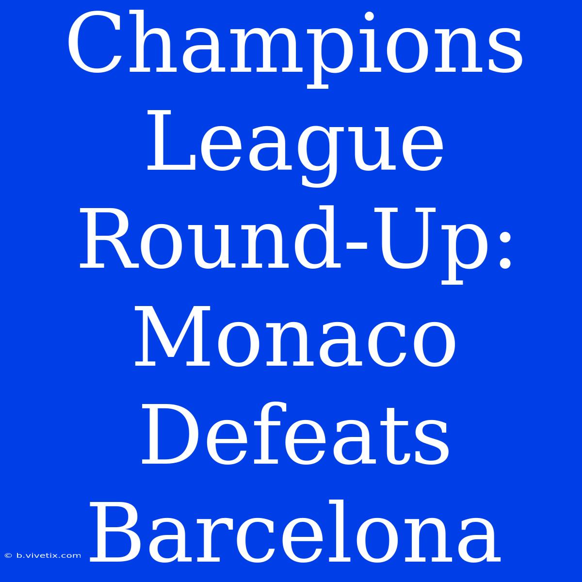 Champions League Round-Up: Monaco Defeats Barcelona