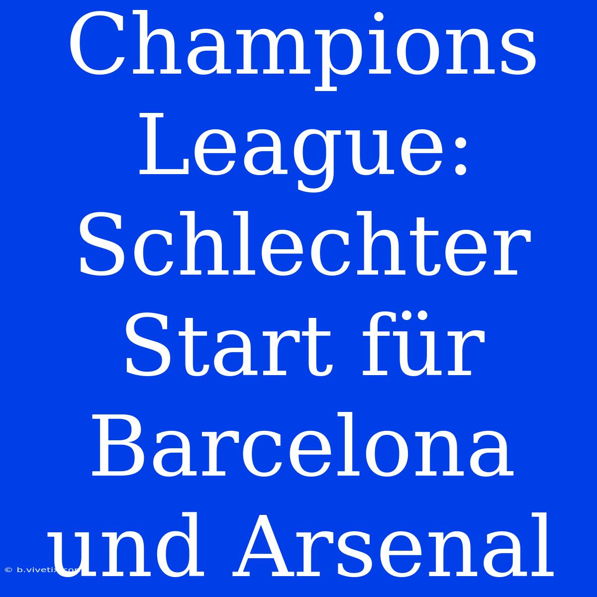 Champions League: Schlechter Start Für Barcelona Und Arsenal