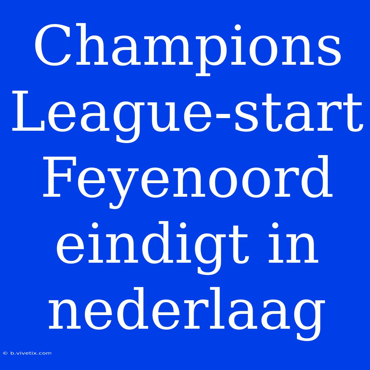 Champions League-start Feyenoord Eindigt In Nederlaag