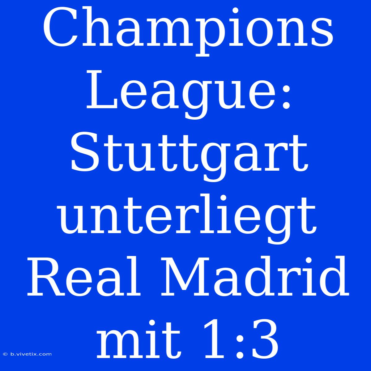 Champions League: Stuttgart Unterliegt Real Madrid Mit 1:3