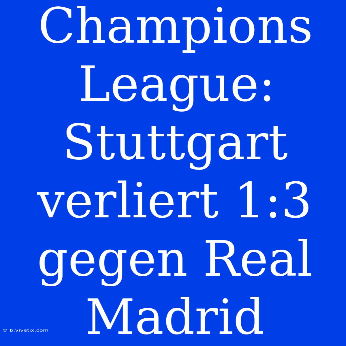 Champions League: Stuttgart Verliert 1:3 Gegen Real Madrid