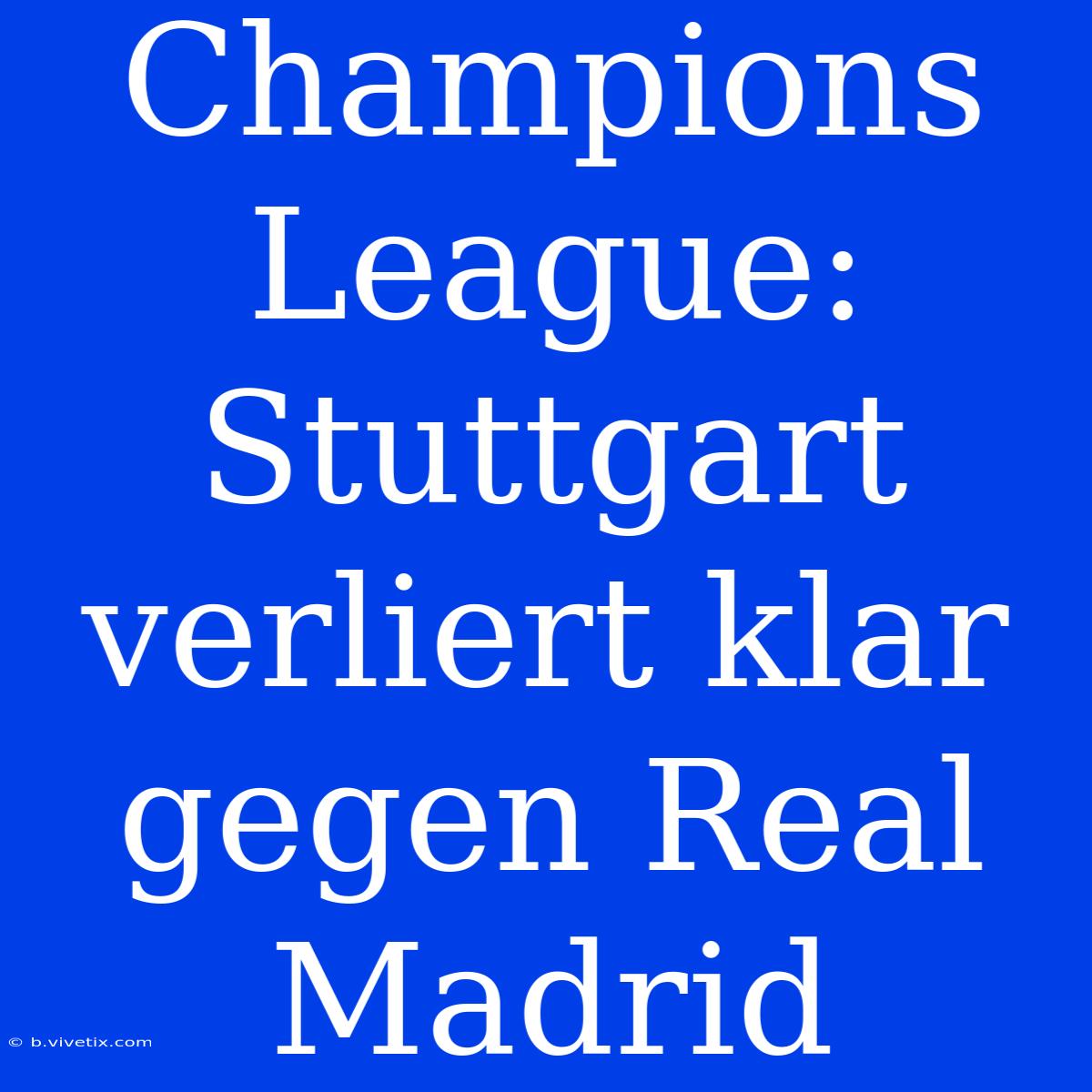 Champions League: Stuttgart Verliert Klar Gegen Real Madrid 